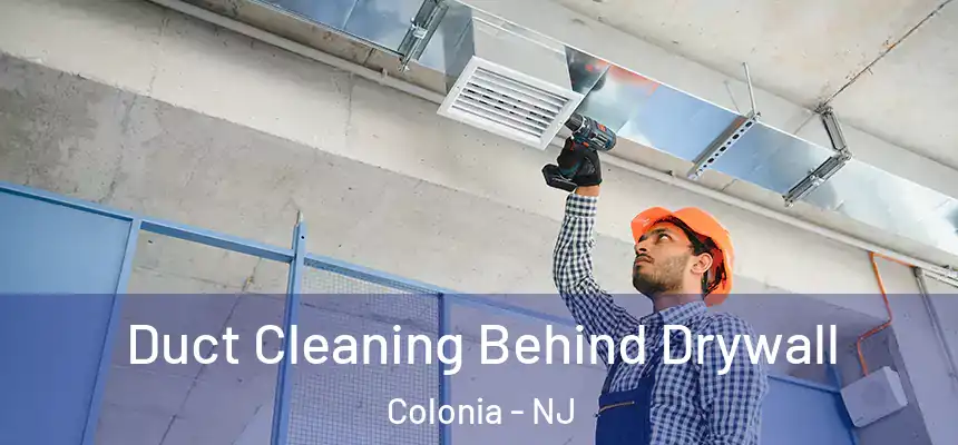 Duct Cleaning Behind Drywall Colonia - NJ