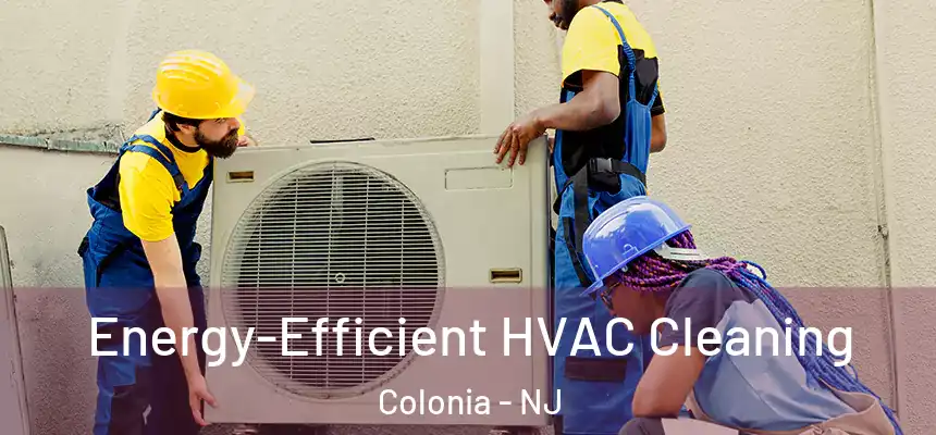 Energy-Efficient HVAC Cleaning Colonia - NJ