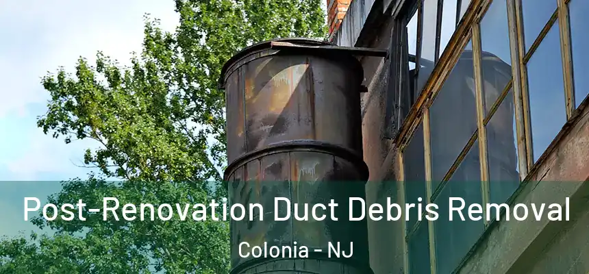 Post-Renovation Duct Debris Removal Colonia - NJ