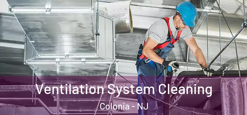 Ventilation System Cleaning Colonia - NJ